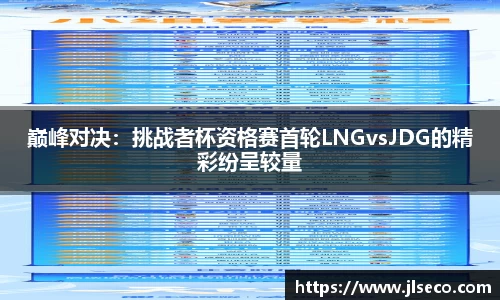 巅峰对决：挑战者杯资格赛首轮LNGvsJDG的精彩纷呈较量