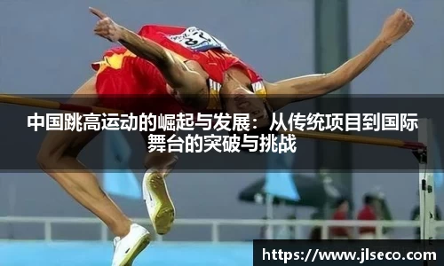 中国跳高运动的崛起与发展：从传统项目到国际舞台的突破与挑战
