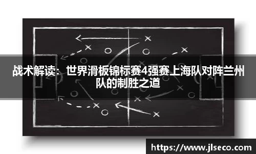 战术解读：世界滑板锦标赛4强赛上海队对阵兰州队的制胜之道
