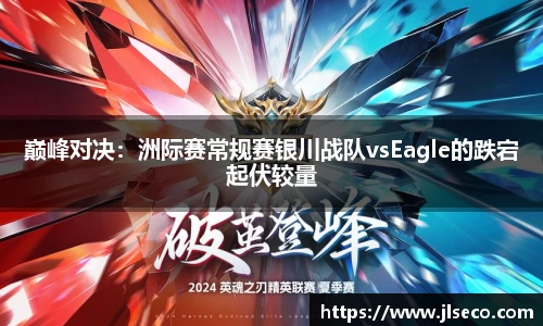 巅峰对决：洲际赛常规赛银川战队vsEagle的跌宕起伏较量