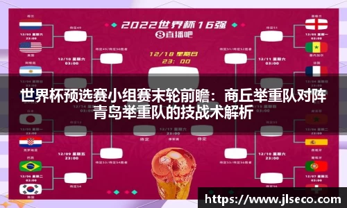 世界杯预选赛小组赛末轮前瞻：商丘举重队对阵青岛举重队的技战术解析