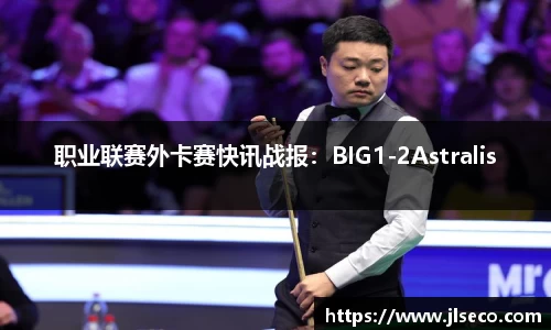 职业联赛外卡赛快讯战报：BIG1-2Astralis