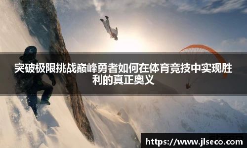 突破极限挑战巅峰勇者如何在体育竞技中实现胜利的真正奥义