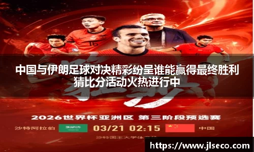 中国与伊朗足球对决精彩纷呈谁能赢得最终胜利猜比分活动火热进行中